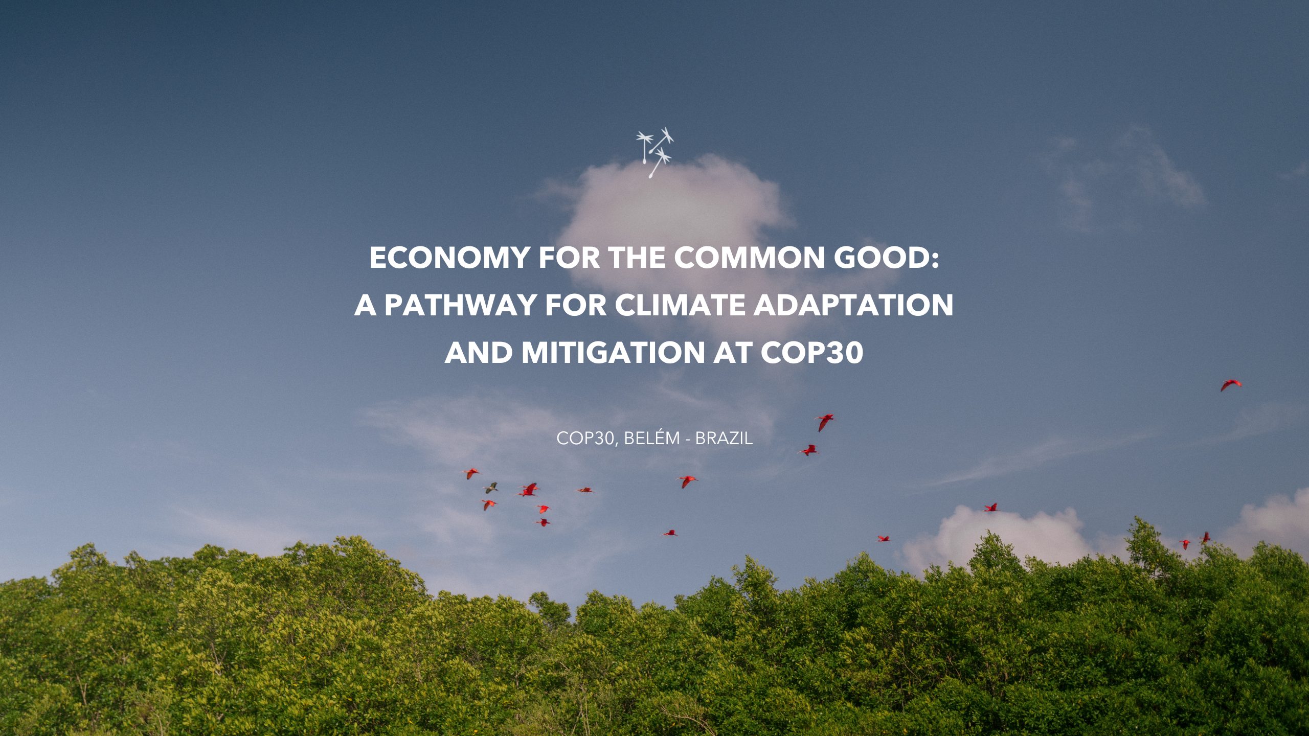 Text reading 'Economy for the Common Good: A Pathway for Climate Adaptation and Mitigation at COP30' over a background of a clear sky, red birds flying, and green treetops. Location mentioned: COP30, Belém - Brazil.
